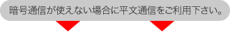 暗号通信が使えない場合に平文通信をご利用下さい。