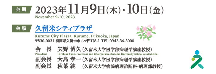 会期：2023年11月9日（木）・10日（金）、会場：久留米シティプラザ、会長：矢野 博久（久留米大学医学部病理学講座教授）