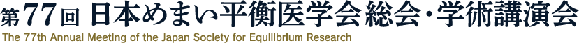 第77回日本めまい平衡医学会総会・学術講演会　-The 77th Annual Meeting of the Japan Society for Equilibrium Research-