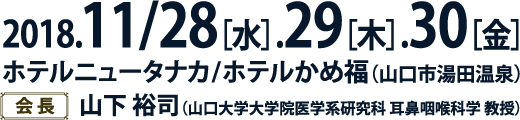 会期：2018年11月28日（水）～30日（金）　会場：ホテルニュータナカ／ホテルかめ福（山口市湯田温泉）　会長：山下　裕司（山口大学大学院医学系研究科耳鼻咽喉科学　教授）