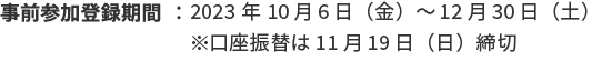 演題登録期間：2023年4月10日（月）9：00～6月19日（月）正午　事前参加登録期間：2023年10月6日（金）～12月30日（土）※口座振替は11月19日（日）締切